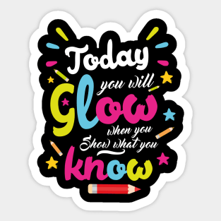 Today You Will Glow When You Show What You Know, Test Day Teacher Sticker